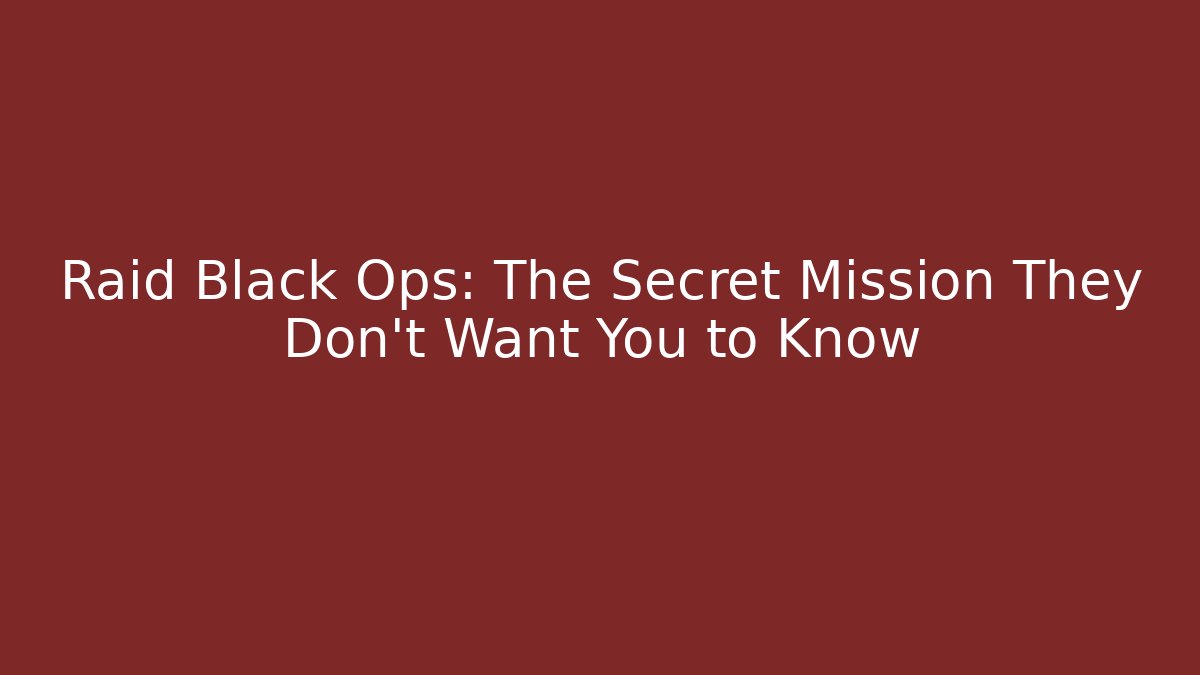 Raid Black Ops: The Secret Mission They Don't Want You to Know - Celivion