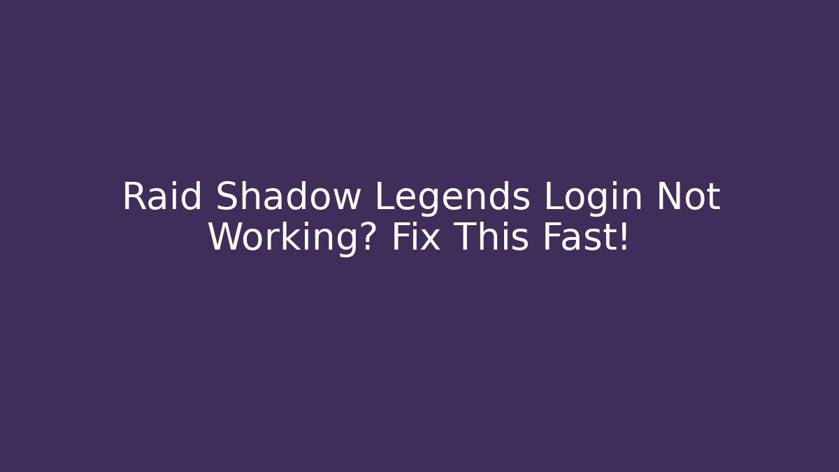 Raid Shadow Legends Login Not Working? Fix This Fast! - Celivion