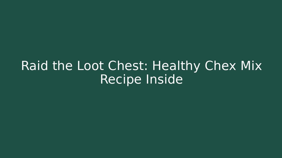 Raid the Loot Chest: Healthy Chex Mix Recipe Inside