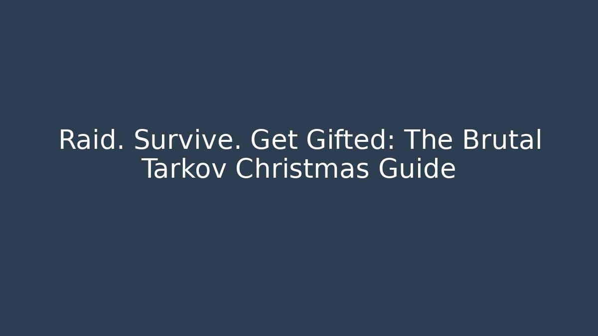 Raid. Survive. Get Gifted: The Brutal Tarkov Christmas Guide
