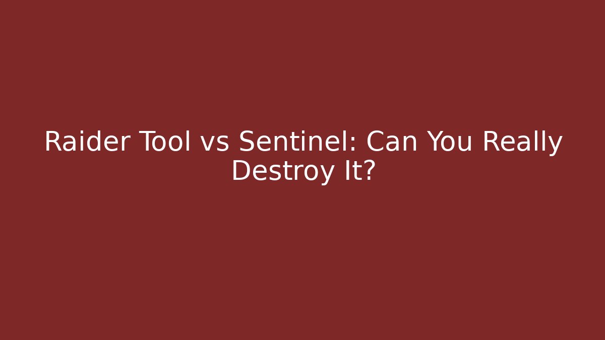 Raider Tool vs Sentinel: Can You Really Destroy It?