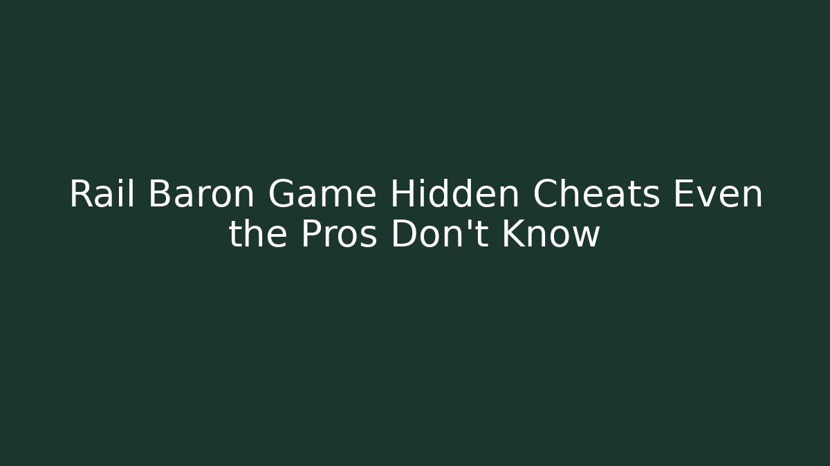 Rail Baron Game Hidden Cheats Even the Pros Don't Know