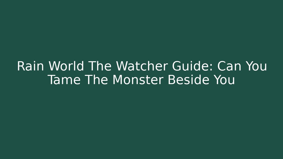 Rain World The Watcher Guide: Can You Tame The Monster Beside You