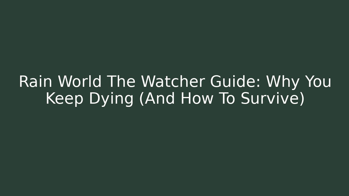 Rain World The Watcher Guide: Why You Keep Dying (And How To Survive)