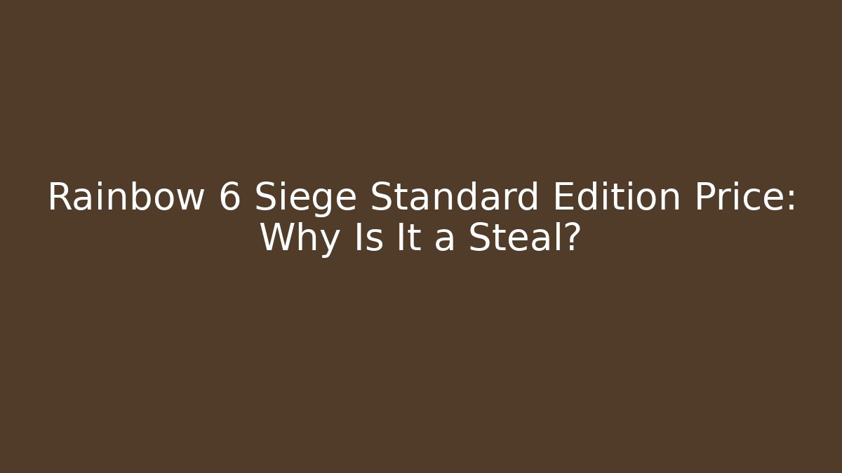 Rainbow 6 Siege Standard Edition Price: Why Is It a Steal?