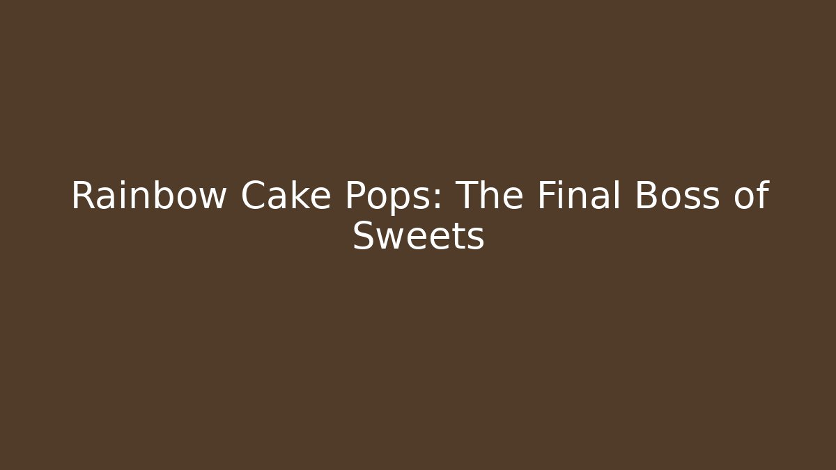 Rainbow Cake Pops: The Final Boss of Sweets