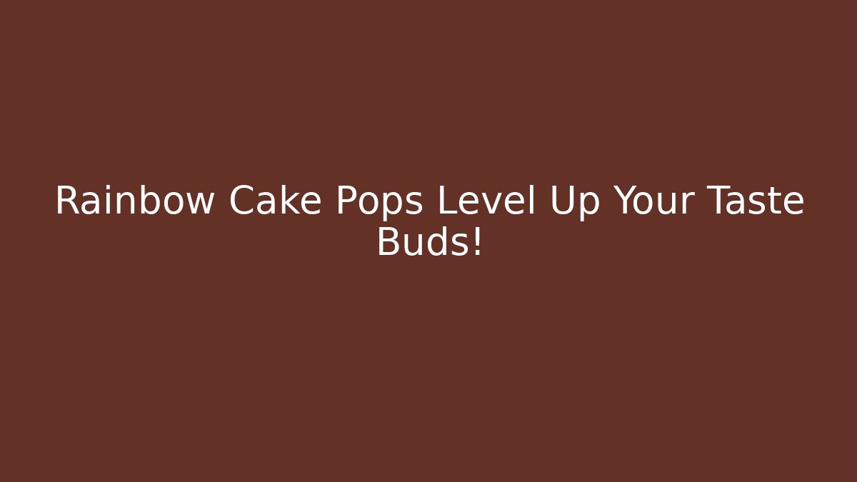 Rainbow Cake Pops Level Up Your Taste Buds!