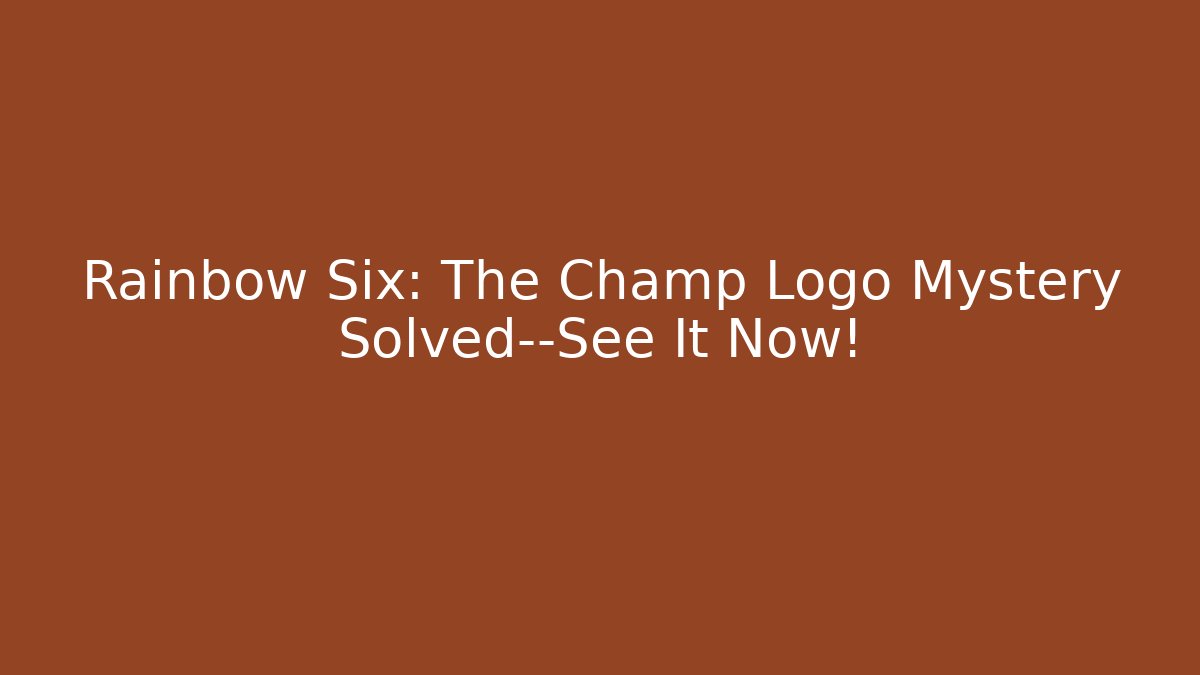 Rainbow Six: The Champ Logo Mystery Solved—See It Now!