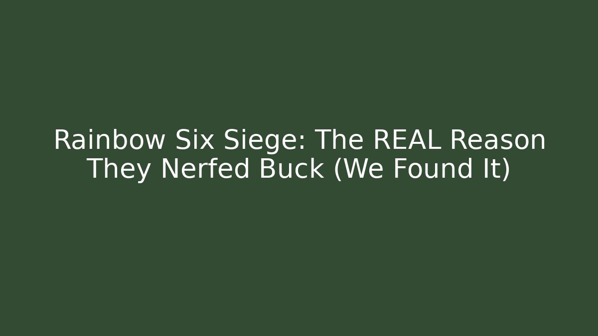 Rainbow Six Siege: The REAL Reason They Nerfed Buck (We Found It)