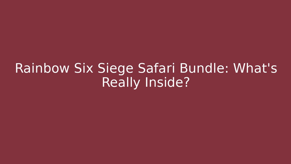 Rainbow Six Siege Safari Bundle: What's Really Inside?