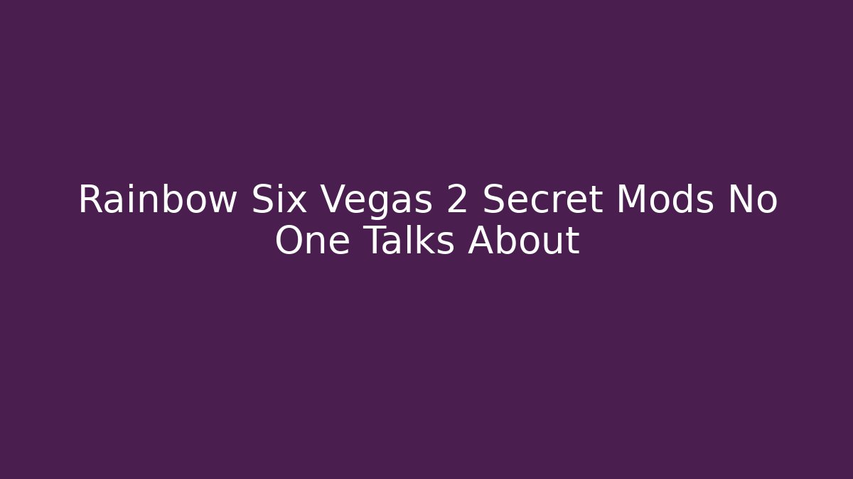 Rainbow Six Vegas 2 Secret Mods No One Talks About