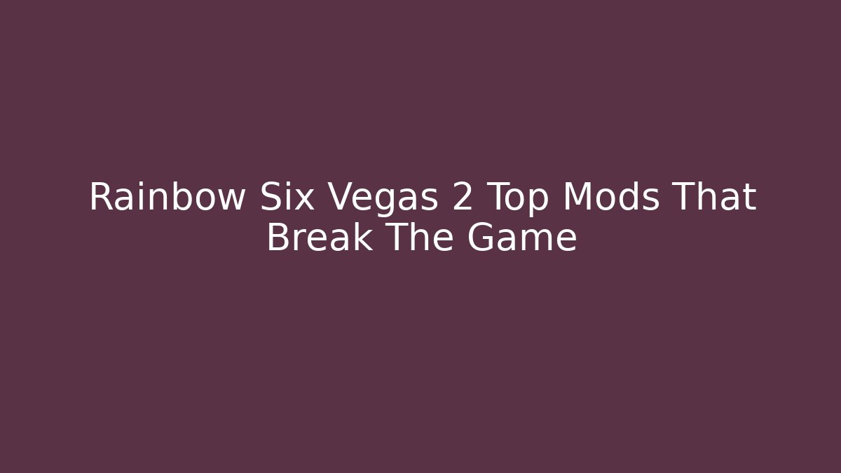 Rainbow Six Vegas 2 Top Mods That Break The Game