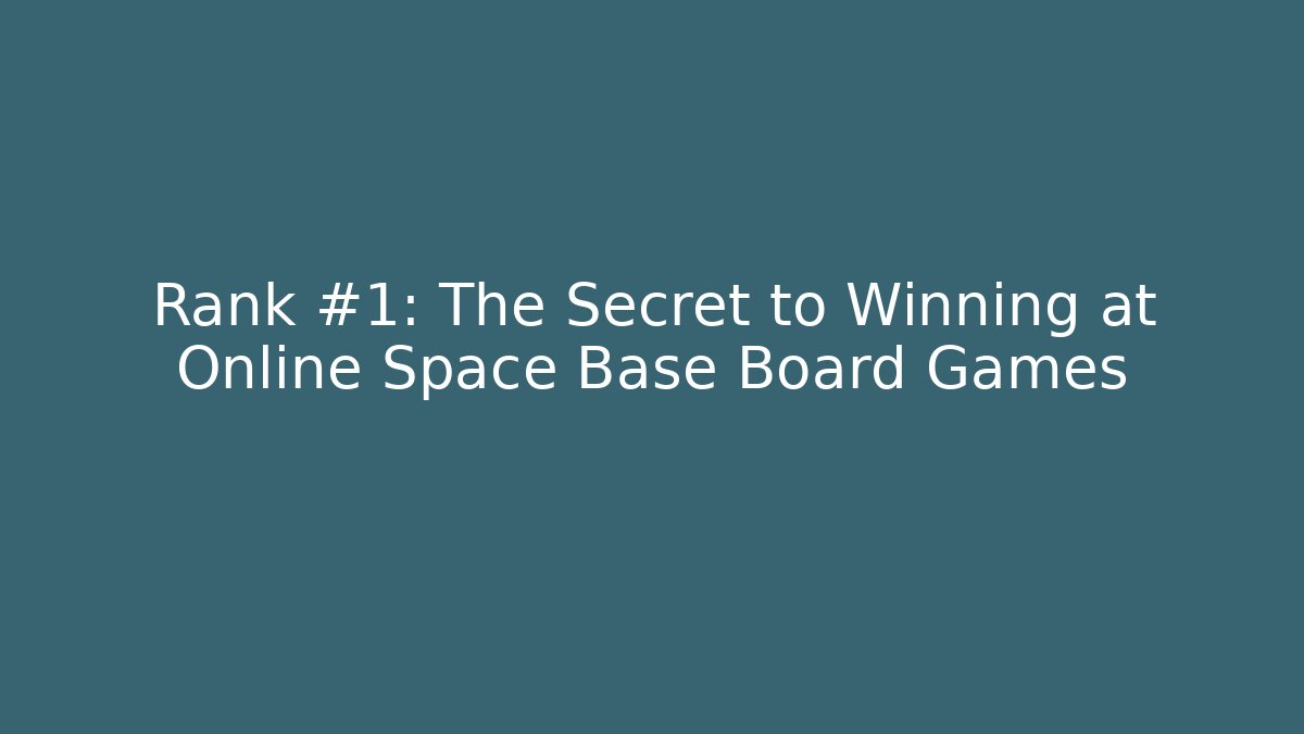 Rank #1: The Secret to Winning at Online Space Base Board Games
