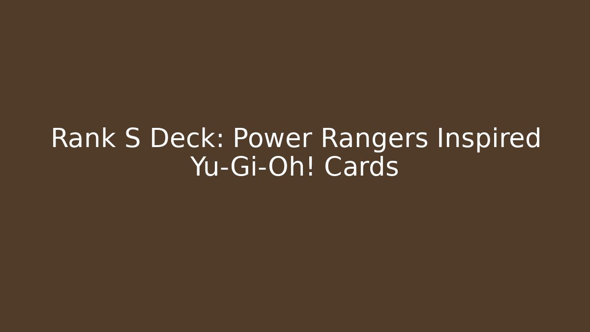 Rank S Deck: Power Rangers Inspired Yu-Gi-Oh! Cards