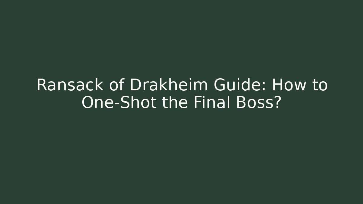 Ransack of Drakheim Guide: How to One-Shot the Final Boss?