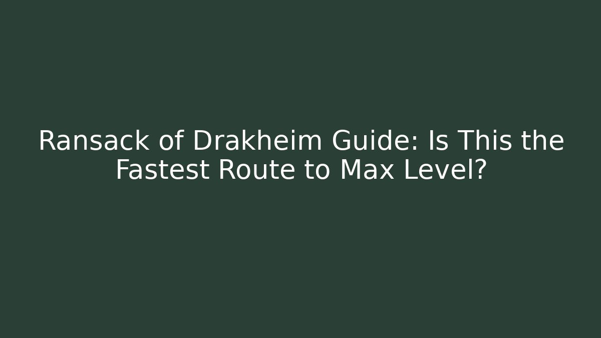 Ransack of Drakheim Guide: Is This the Fastest Route to Max Level?
