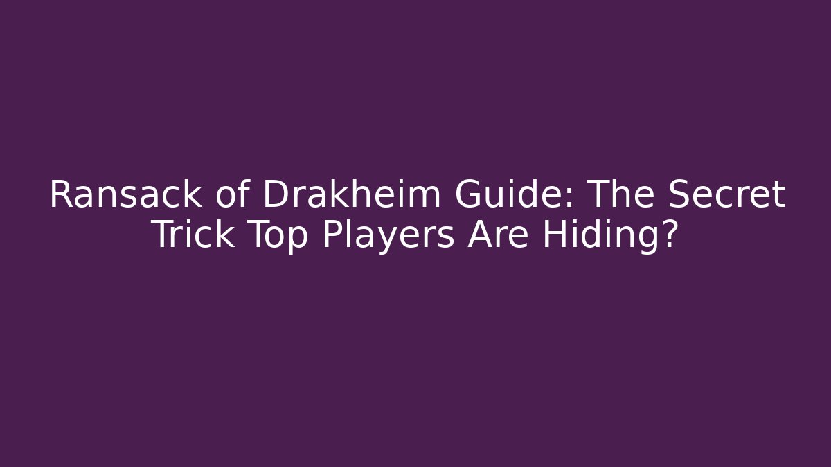 Ransack of Drakheim Guide: The Secret Trick Top Players Are Hiding?