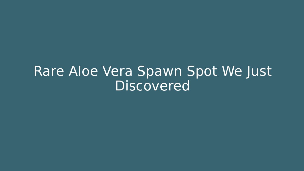 Rare Aloe Vera Spawn Spot We Just Discovered