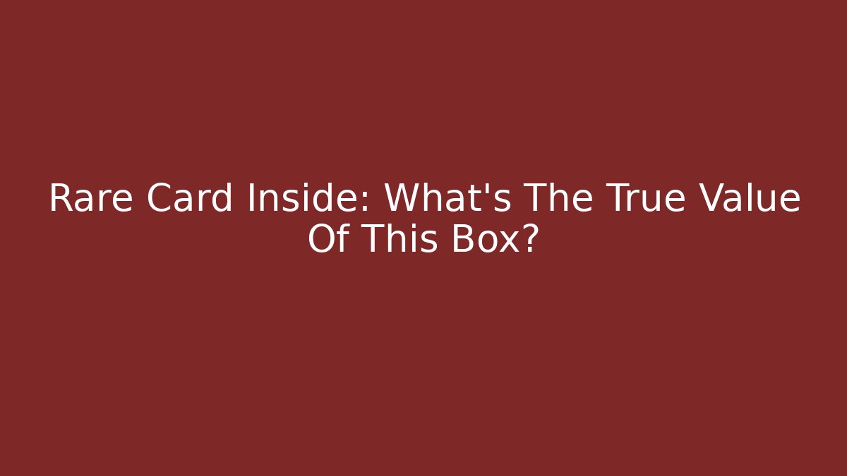 Rare Card Inside: What's The True Value Of This Box? - Celivion