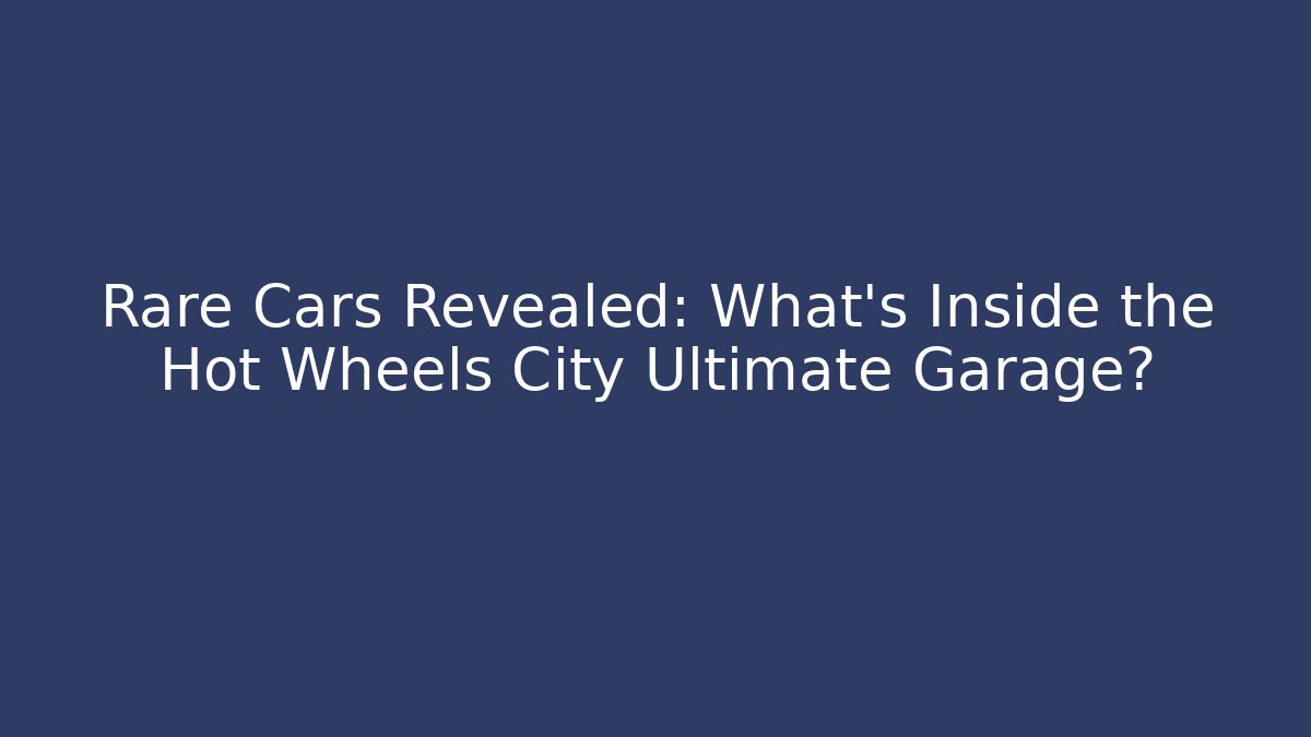 Rare Cars Revealed: What’s Inside the Hot Wheels City Ultimate Garage?