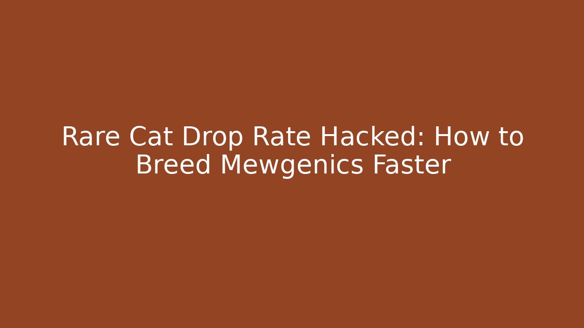 Rare Cat Drop Rate Hacked: How to Breed Mewgenics Faster