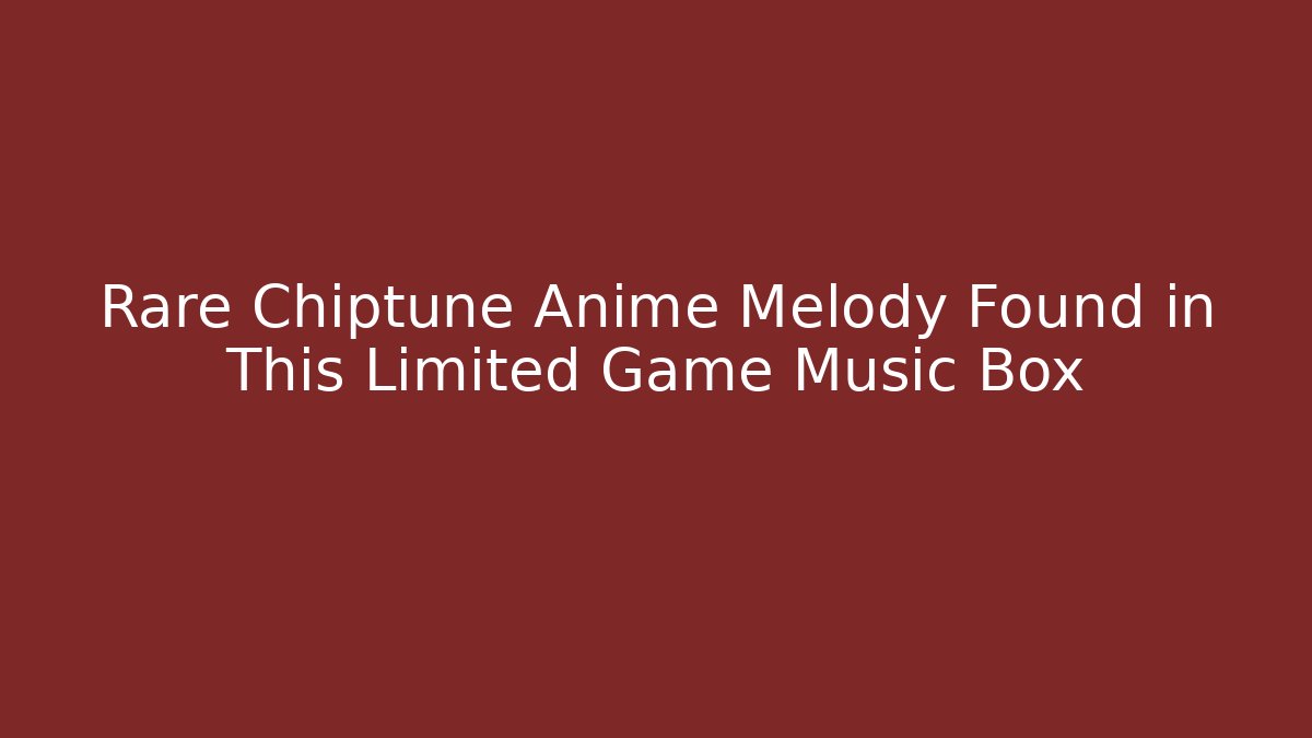 Rare Chiptune Anime Melody Found in This Limited Game Music Box