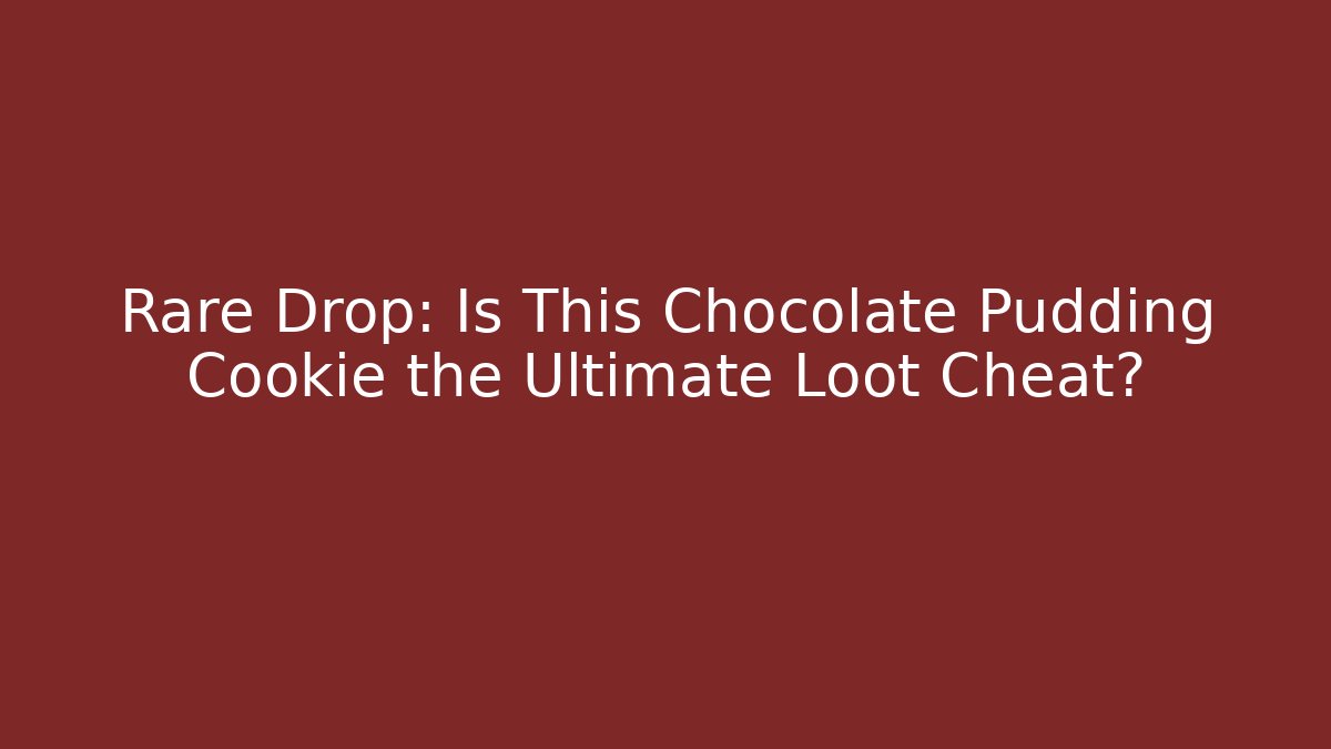 Rare Drop: Is This Chocolate Pudding Cookie the Ultimate Loot Cheat? - Celivion