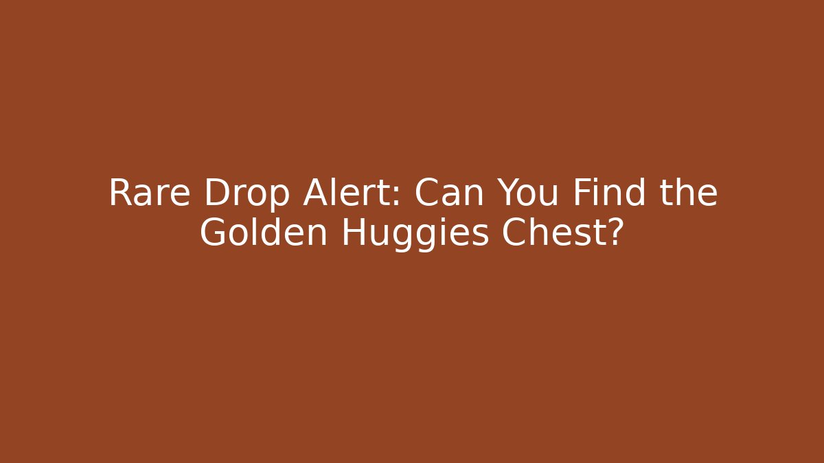 Rare Drop Alert: Can You Find the Golden Huggies Chest?