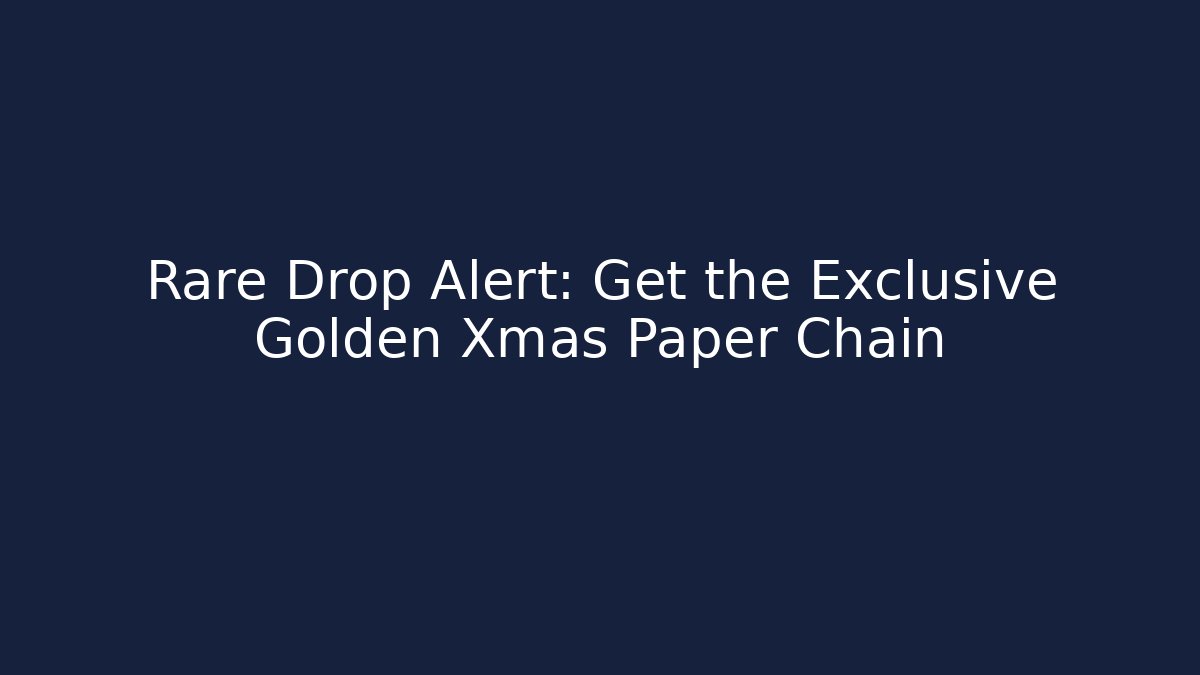 Rare Drop Alert: Get the Exclusive Golden Xmas Paper Chain