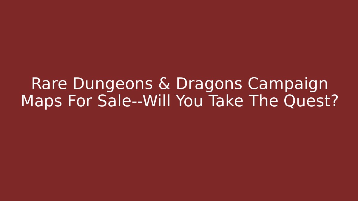 Rare Dungeons & Dragons Campaign Maps For Sale—Will You Take The Quest?