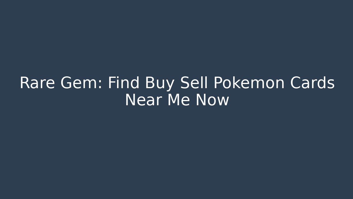 Rare Gem: Find Buy Sell Pokemon Cards Near Me Now