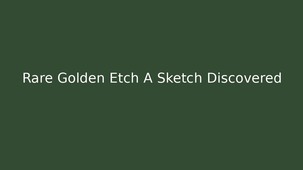 Rare Golden Etch A Sketch Discovered