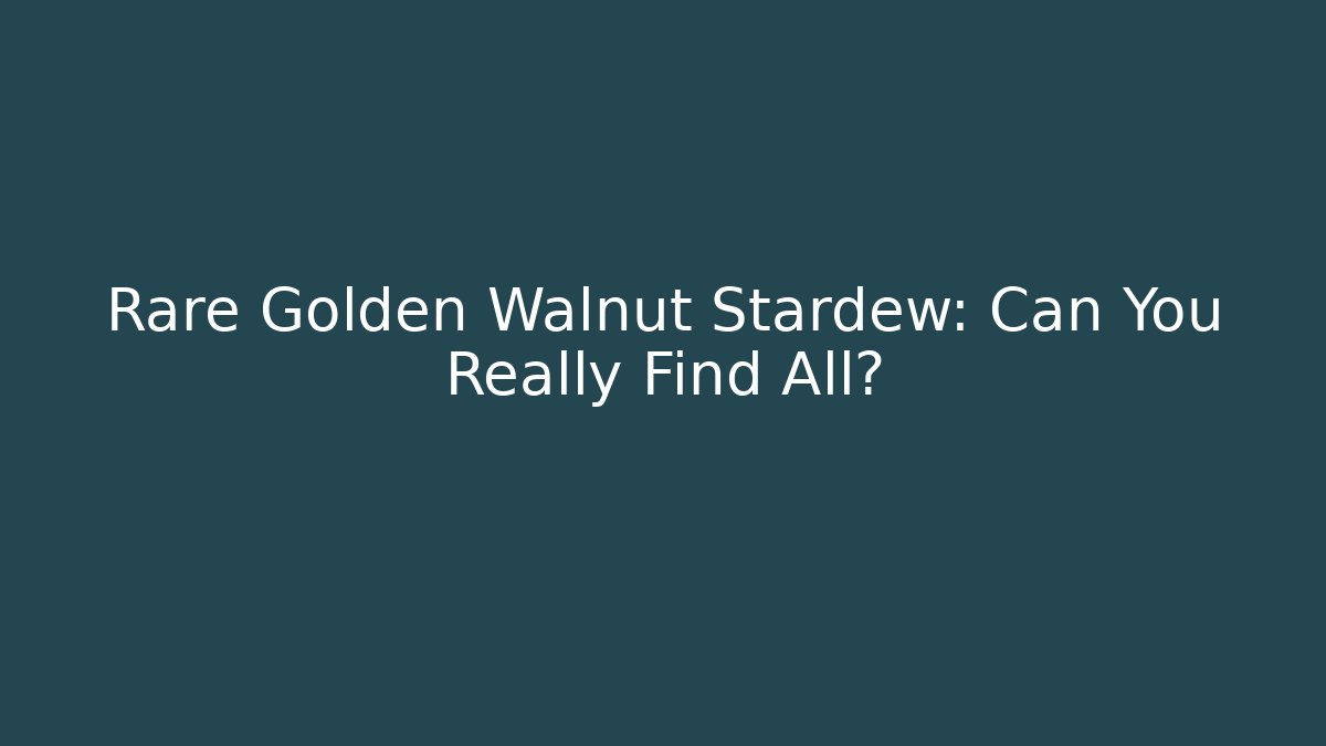 Rare Golden Walnut Stardew: Can You Really Find All?
