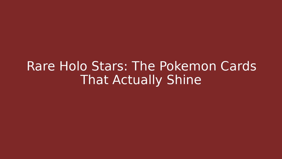 Rare Holo Stars: The Pokémon Cards That Actually Shine