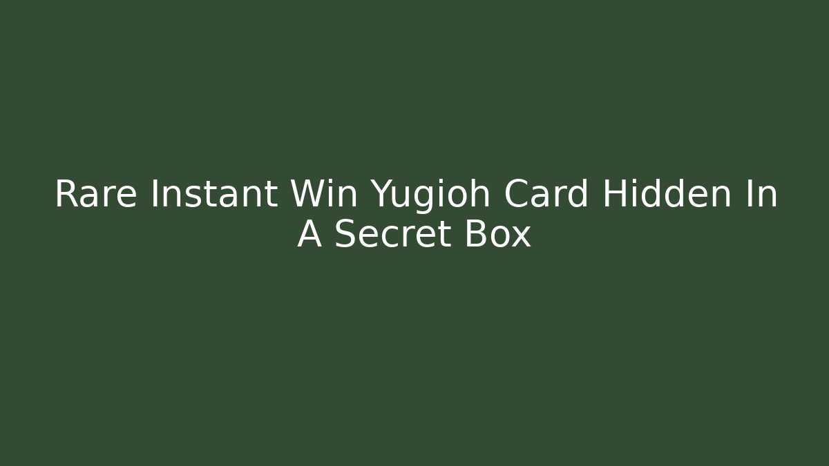 Rare Instant Win Yugioh Card Hidden In A Secret Box