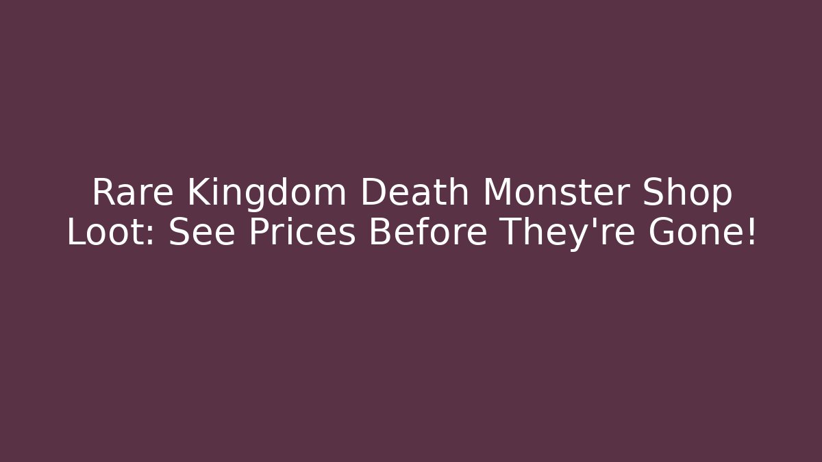 Rare Kingdom Death Monster Shop Loot: See Prices Before They're Gone!