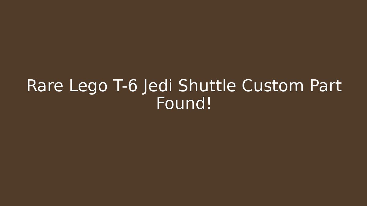 Rare Lego T-6 Jedi Shuttle Custom Part Found!