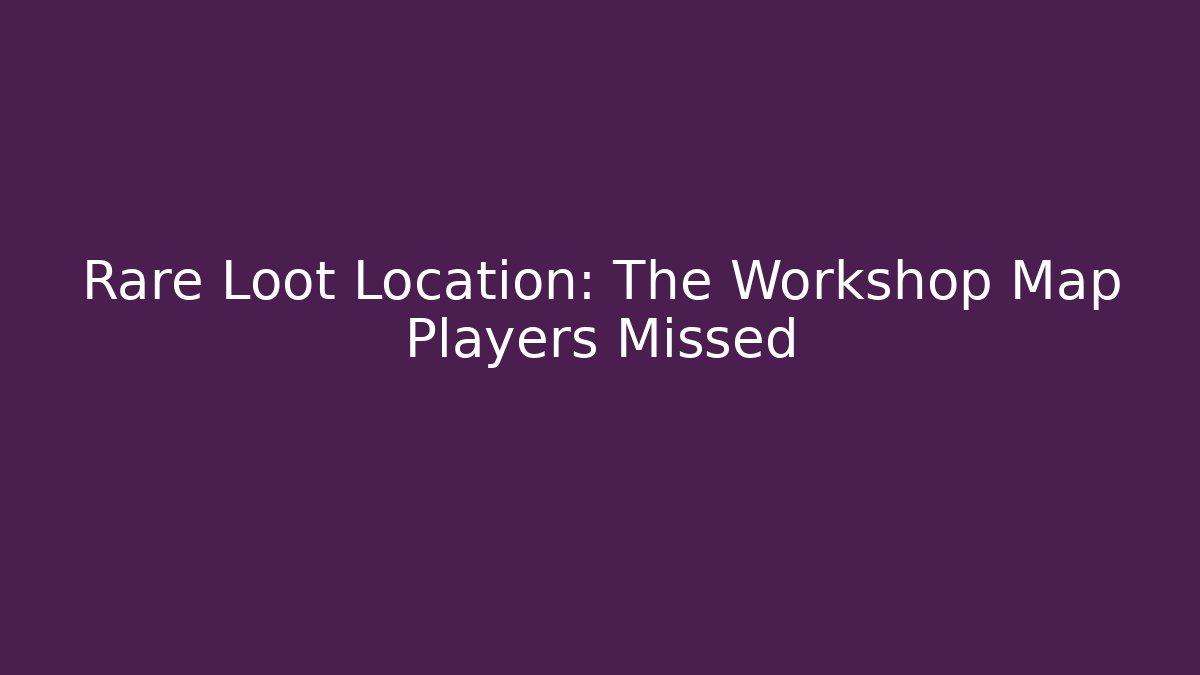 Rare Loot Location: The Workshop Map Players Missed