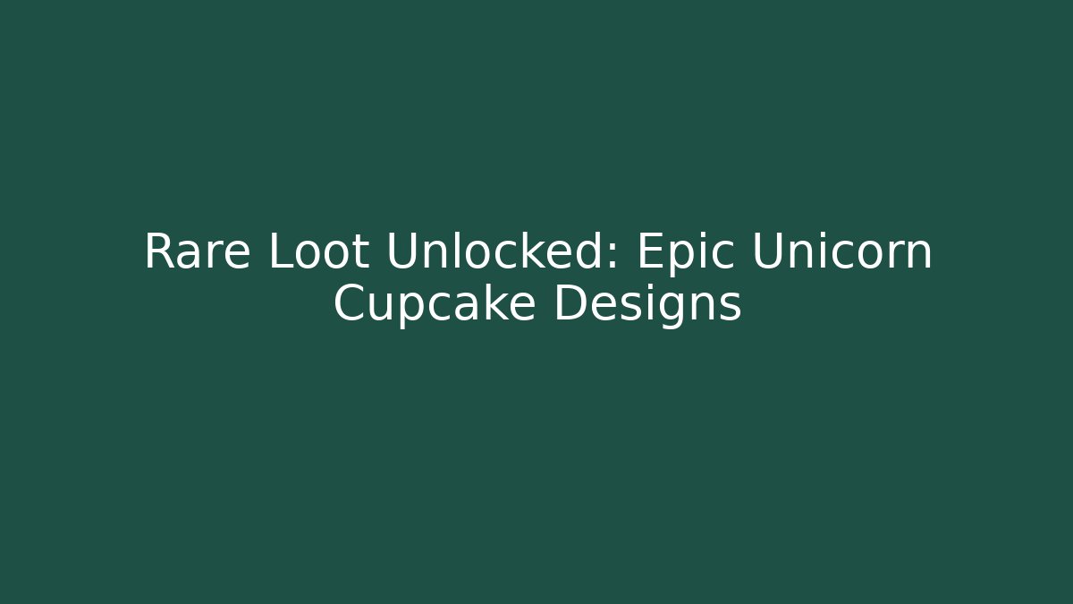Rare Loot Unlocked: Epic Unicorn Cupcake Designs