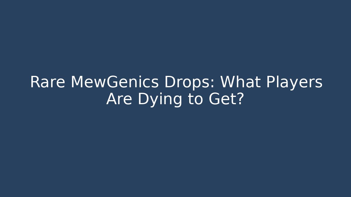 Rare MewGenics Drops: What Players Are Dying to Get?