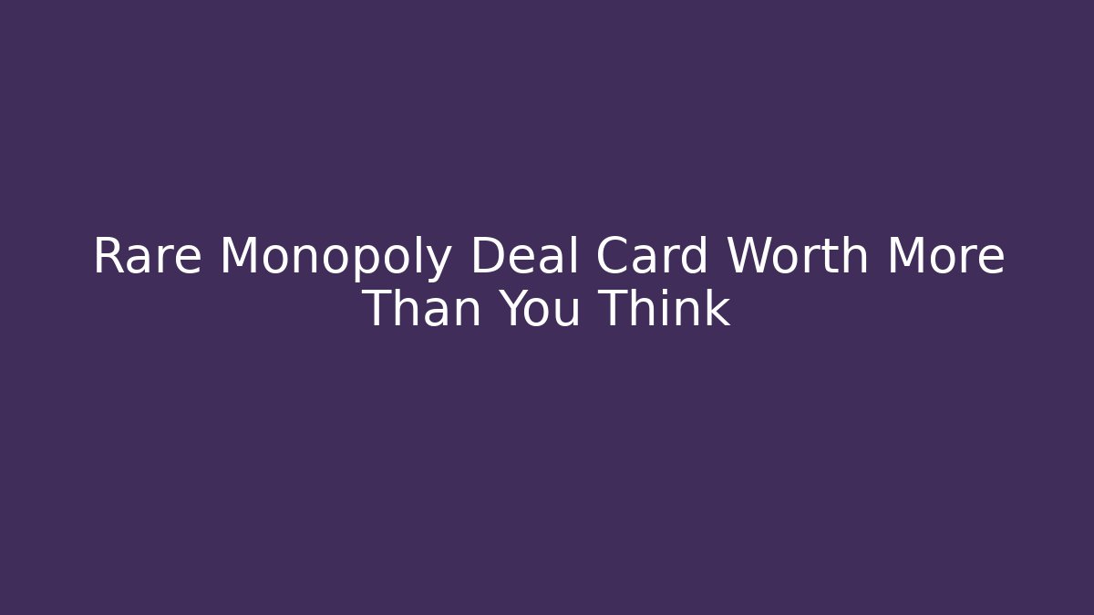 Rare Monopoly Deal Card Worth More Than You Think