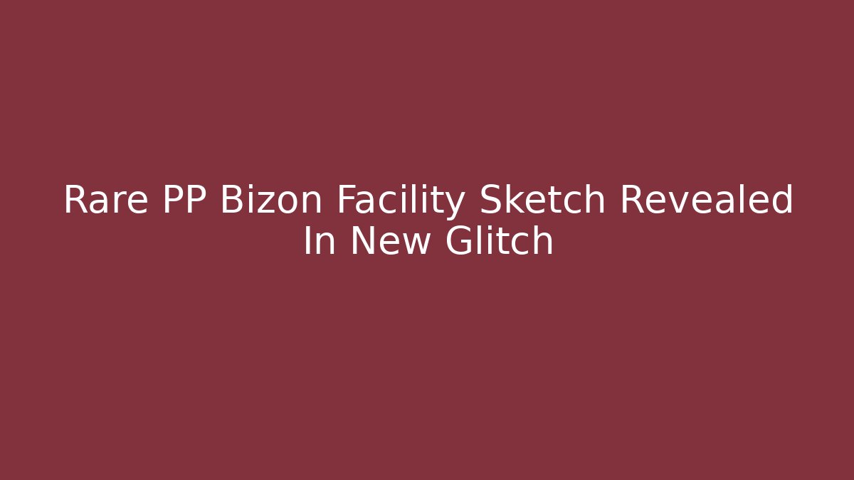 Rare PP Bizon Facility Sketch Revealed In New Glitch