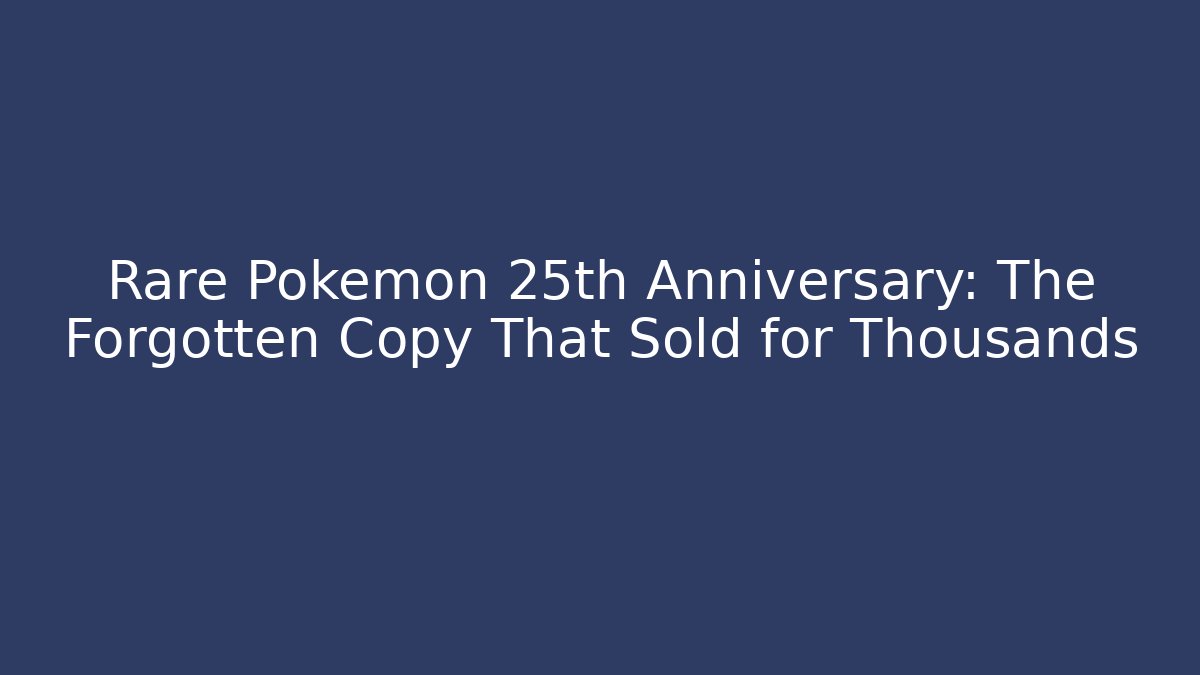 Rare Pokémon 25th Anniversary: The Forgotten Copy That Sold for Thousands