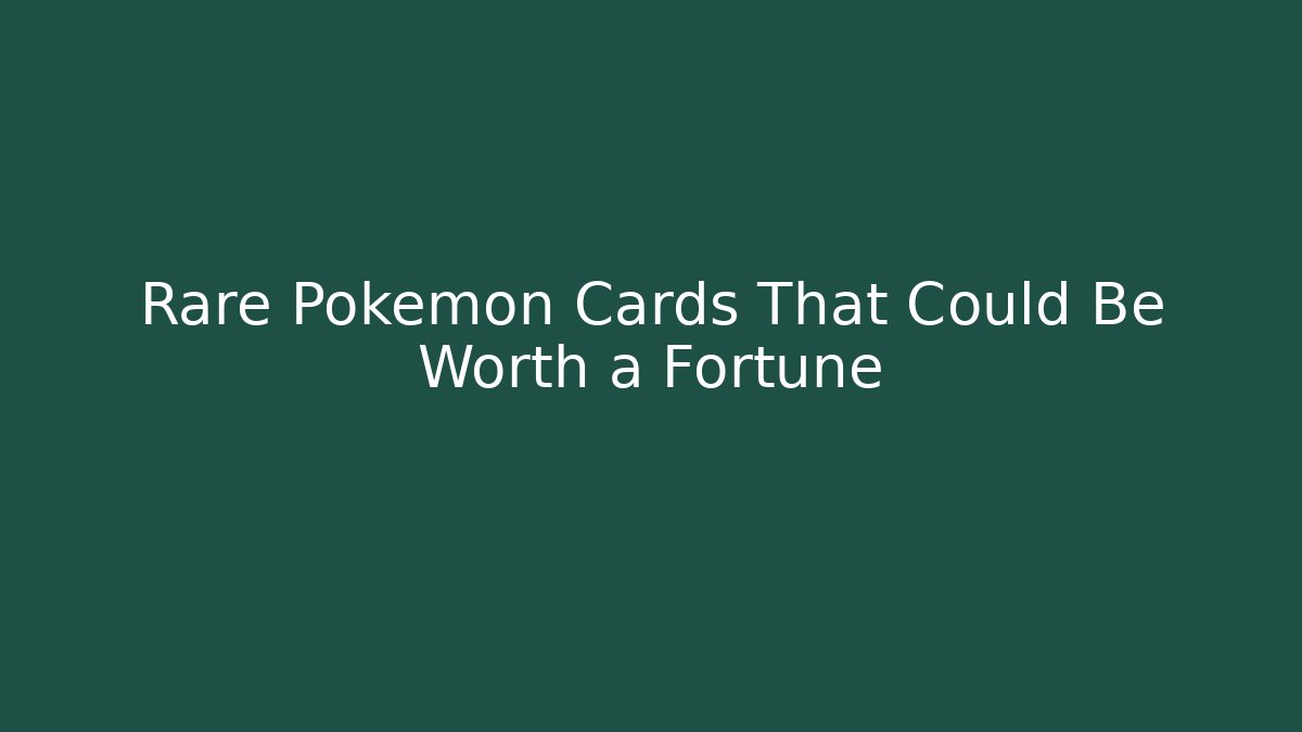 Rare Pokémon Cards That Could Be Worth a Fortune