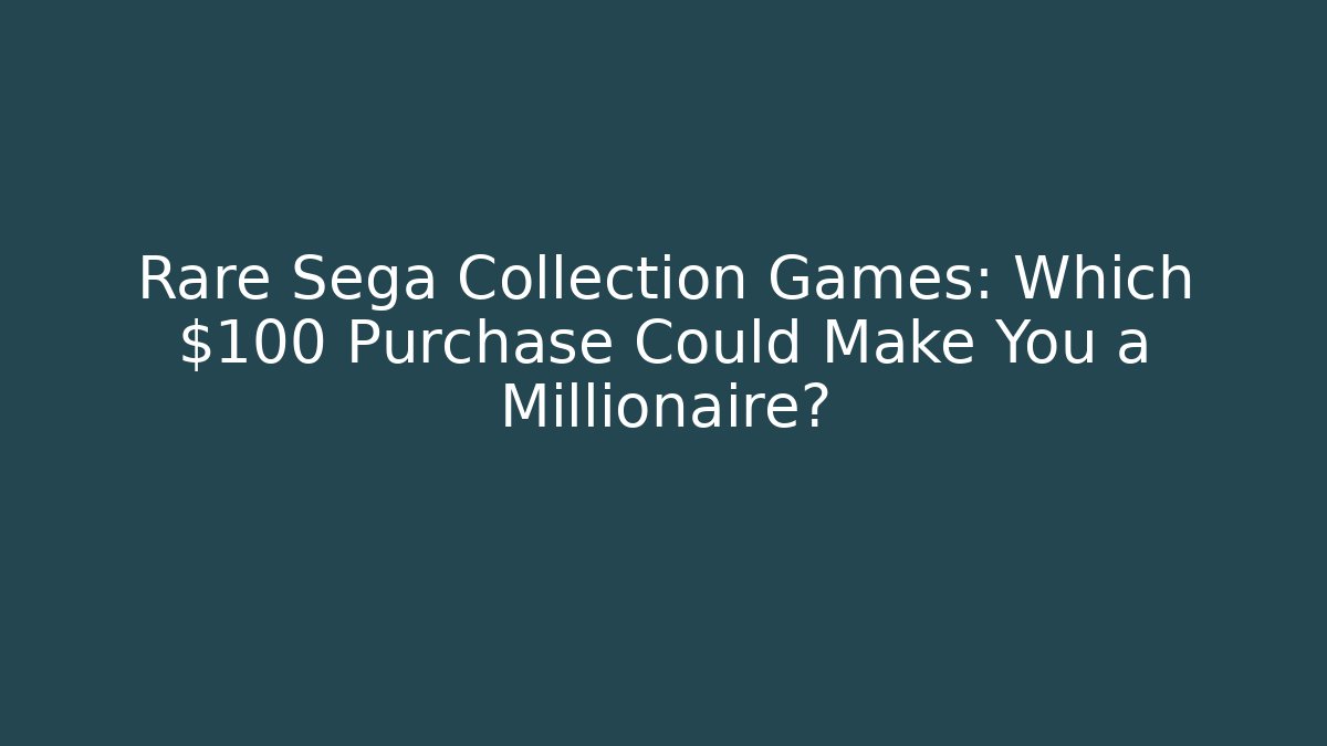 Rare Sega Collection Games: Which $100 Purchase Could Make You a Millionaire?