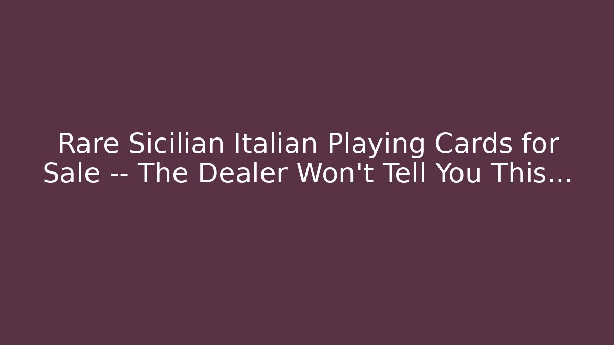 Rare Sicilian Italian Playing Cards for Sale — The Dealer Won't Tell You This…