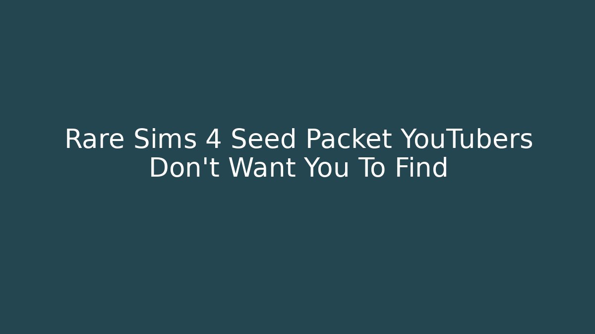 Rare Sims 4 Seed Packet YouTubers Don't Want You To Find - Celivion
