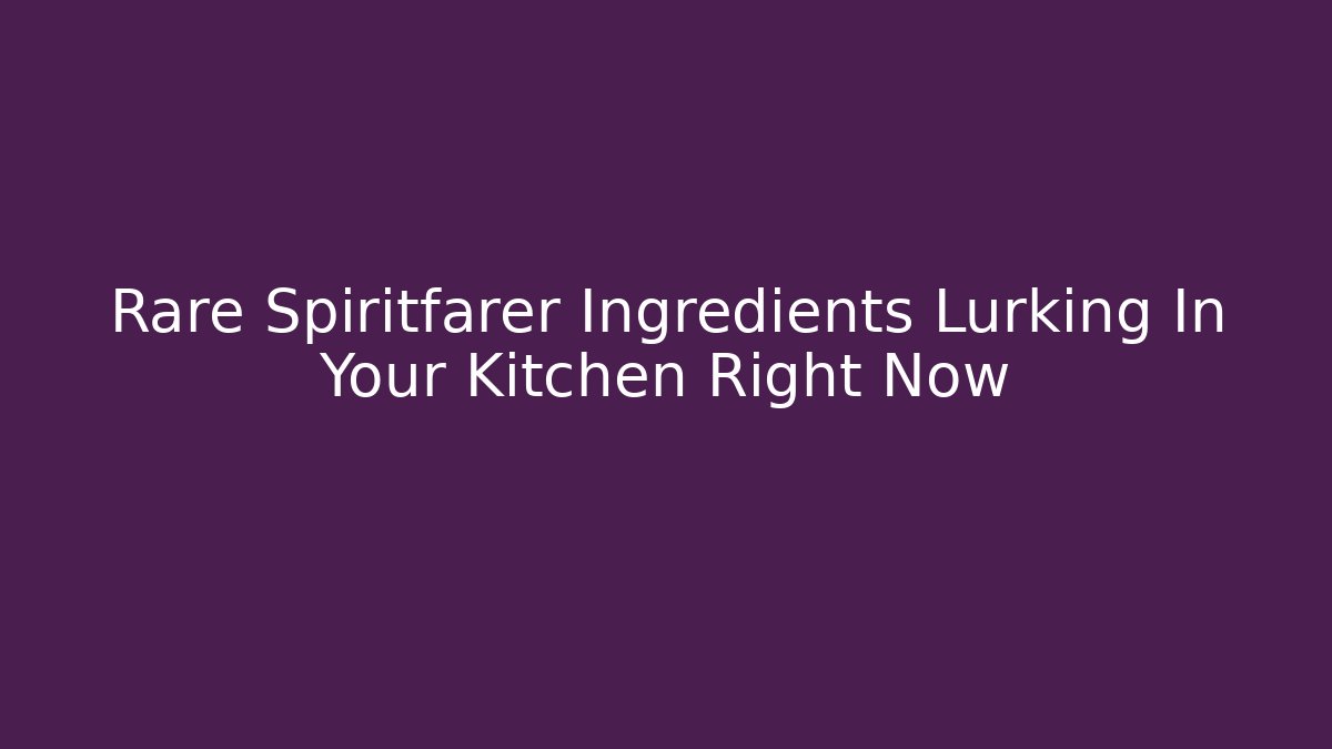 Rare Spiritfarer Ingredients Lurking In Your Kitchen Right Now