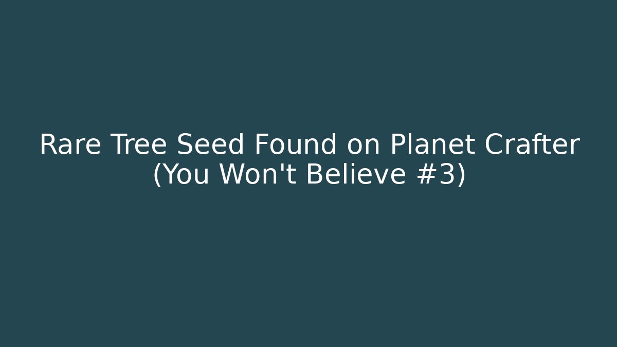 Rare Tree Seed Found on Planet Crafter (You Won't Believe #3)