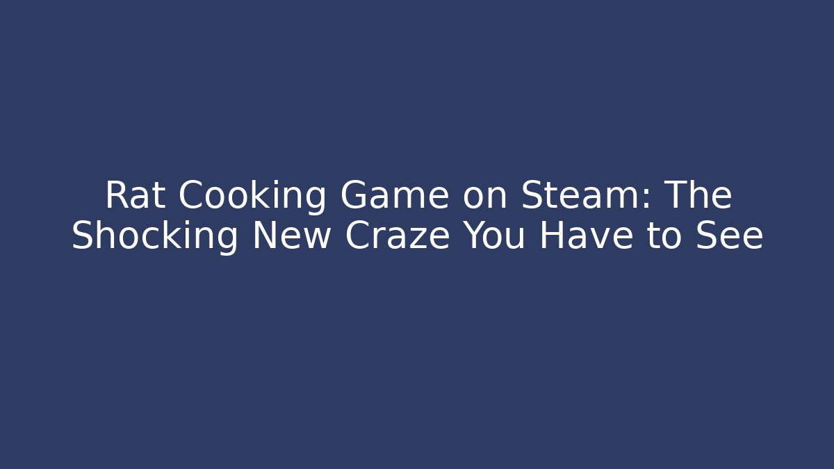 Rat Cooking Game on Steam: The Shocking New Craze You Have to See